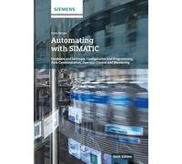 Automating with SIMATIC: Hardware and Software, Configuration and Programming, Data Communication, Operator Control and Monitoring, 6th Edition
