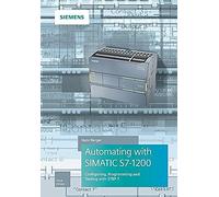 Automating with SIMATIC S7-1200: Configuring, Programming and Testing with STEP 7 Basic