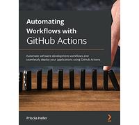 Automating Workflows with GitHub Actions: Automate software development workflows and seamlessly deploy your applications using GitHub Actions