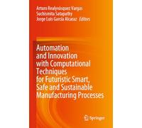 Automation and Innovation with Computational Techniques for Futuristic Smart, Safe and Sustainable Manufacturing Processes