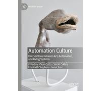 Automation Culture: Intersections between Art, Automation, and Living Systems (Palgrave BioArt)