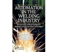 Automation in the Welding Industry: Incorporating Artificial Intelligence, Machine Learning and Other Technologies (Industry 5.0 Transformation Applications)
