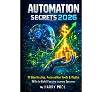 Automation Secrets 2026: AI Side Hustles, Automation Tools & Digital Skills to Build Passive Income Systems