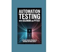 AUTOMATION TESTING WITH SELENIUM AND PYTEST: a projectbased approach to ensuring software quality