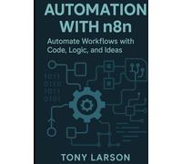 Automation with N8N: Automate Workflows with Code, Logic, and Ideas