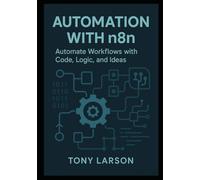 Automation with N8N: Automate Workflows with Code, Logic, and Ideas
