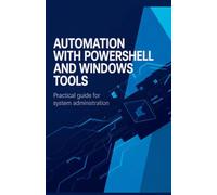 Automation with PowerShell and Windows Tools: Practical Guide for System Administration