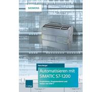 Automatisieren mit SIMATIC S7-1200: Programmieren, Projektieren und Testen mit STEP 7