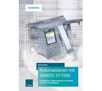 Automatisieren mit SIMATIC S7-1500: Projektieren, Programmieren und Testen mit STEP 7 Professional