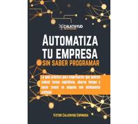 Automatiza tu empresa sin saber programar: La guía práctica para empresarios que quieren reducir tareas repetitivas, ahorrar tiempo y hacer crecer su negocio con inteligencia artificial