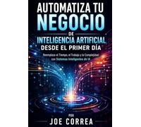 Automatiza Tu Negocio de Inteligencia Artificial Desde el Primer Día: Reemplaza el Tiempo, el Trabajo y la Complejidad con Sistemas Inteligentes de IA (3)