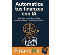 Automatiza tus Finanzas con IA: Guía para tomar el control de tu economía con inteligencia artificial.