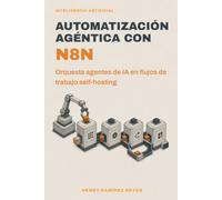 Automatización agéntica con n8n: Orquesta agentes de IA en flujos de trabajo self-hosting: 5 (Inteligencia Artificial)
