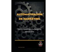 Automatización de Marketing: Cómo Hacer que tu Negocio Venda Solo