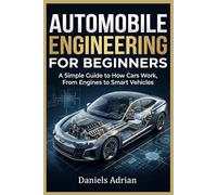 AUTOMOBILE ENGINEERING FOR BEGINNERS: A Simple Guide to How Cars Work, From Engines to Smart Vehicles