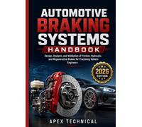 AUTOMOTIVE BRAKING SYSTEMS HANDBOOK: Design, Analysis, and Validation of Friction, Hydraulic, and Regenerative Brakes for Practicing Vehicle Engineers