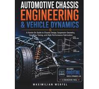 Automotive Chassis Engineering & Vehicle Dynamics: A Hands-On Guide to Chassis Design, Suspension Geometry, Handling, Tuning, and High-Performance Fabrication