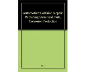 Automotive Collision Repair: Replacing Structural Parts, Corrosion Protection