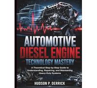 Automotive Diesel Engine Technology Mastery: A Theoretical Step-by-Step Guide to Understanding, Repairing, and Maintaining Heavy-Duty Systems: 3 (Workshop Skills & Technical Training)