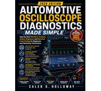 Automotive Oscilloscope Diagnostics Made Simple: Step-by-Step Waveform Analysis, Sensor Diagnosis, and Electrical Fault Finding for Beginners and Workshop Technicians