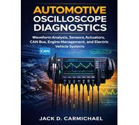 Automotive Oscilloscope Diagnostics: Waveform Analysis, Sensors, Actuators, CAN Bus, Engine Management, and Electric Vehicle Systems (AutoTech series)