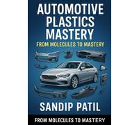 Automotive Plastics Mastery: From Molecules to Mastery - The Art and Science of Automotive Plastics. (The Legacy Engineer)
