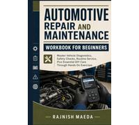 Automotive Repair and Maintenance Workbook for Beginners: Master Vehicle Diagnostics, Safety Checks, Routine Service, Plus Essential DIY Care Through Hands On Exercises