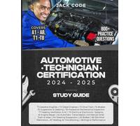Automotive Technician Certification Study Guide 2024 - 2025 : Covers A1 - A8 & T1 - T8 800+ Practice Questions: 2 Books in 1