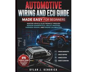 Automotive Wiring and ECU Guide Made Easy for Beginners: Master Vehicle Electronics Through Sensor Diagnostics, Circuit Mapping, Harness Design, And ... Systems Guide for Mechanics and DIY Lovers)