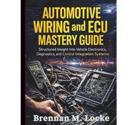 Automotive Wiring and ECU Mastery Guide: Structured Insight Into Vehicle Electronics, Diagnostics, and Control Integration Systems: 2 (Automotive Diagnostics & Technology Mastery)