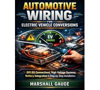 Automotive Wiring for Electric Vehicle Conversions: DIY EV Connections, High Voltage Systems, Battery Integration & Step-by-Step Installation: 3 ... Technology Diagnostics Mastery Series)