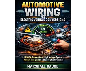 Automotive Wiring for Electric Vehicle Conversions: DIY EV Connections, High Voltage Systems, Battery Integration & Step-by-Step Installation: 3 ... Technology Diagnostics Mastery Series)