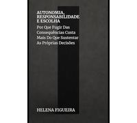 Autonomia, Responsabilidade e Escolha: Por Que Fugir Das Consequências Custa Mais Do Que Sustentar As Próprias Decisões (IDENTIDADE, VALORES E SENTIDO)