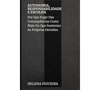 Autonomia, Responsabilidade e Escolha: Por Que Fugir Das Consequências Custa Mais Do Que Sustentar As Próprias Decisões (IDENTIDADE, VALORES E SENTIDO)