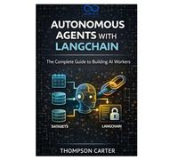 Autonomous Agents with LangChain: The Complete Guide to Building AI Workers