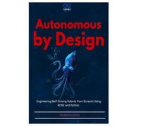 Autonomous by Design: Engineering Self-Driving Robots from Scratch Using ROS2 and Python: 11 (R0S2)
