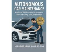 Autonomous Car Maintenance: Applying TPM Principles to Keep Your Vehicle Healthy, Safe, and Reliable: 1 (Future of Automotive Engineering Series)