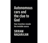 Autonomous cars and the clue to God: How invention reveals the invisible source