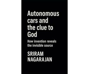 Autonomous cars and the clue to God: How invention reveals the invisible source