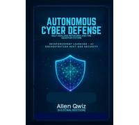 Autonomous Cyber Defense: Self-Healing Networks and the Quantum Future.: Reinforcement Learning, AI Orchestration, and Next-Gen Security. (Machine ... ... Zero to Autonomous Threat Detection.)
