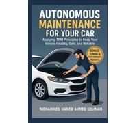 Autonomous Maintenance for Your Car: Applying TPM Principles to Keep Your Vehicle Healthy, Safe, and Reliable (Future of Automotive Engineering Series)