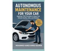 Autonomous Maintenance for Your Car: Applying TPM Principles to Keep Your Vehicle Healthy, Safe, and Reliable (Future of Automotive Engineering Series)