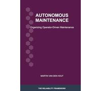 Autonomous Maintenance: Organizing Operator-Driven Maintenance (The Reliability Framework: English-Language Edition)