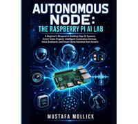 Autonomous Node: The Raspberry Pi AI Lab: A Beginner's Blueprint to Building Edge AI Systems, Smart Vision Projects, Intelligent Automation Devices, ... Home Solutions (The Intelligent Maker Series)