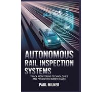 AUTONOMOUS RAIL INSPECTION SYSTEMS: Track monitoring technologies and predictive maintenance