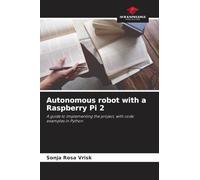 Autonomous robot with a Raspberry Pi 2: A guide to implementing the project, with code examples in Python