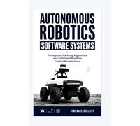 AUTONOMOUS ROBOTICS SOFTWARE SYSTEMS: Perception planning algorithms and intelligent machine control architectures