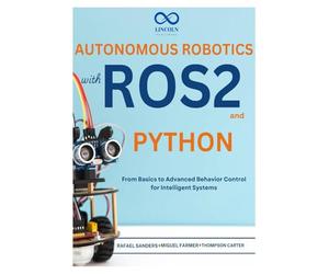 Autonomous Robotics with ROS2 and Python: From Basics to Advanced Behavior Control for Intelligent Systems: 2 (R0S2)