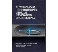 AUTONOMOUS UNDERGROUND VEHICLE NAVIGATION ENGINEERING: Obstacle detection localization algorithms and tunnel path planning