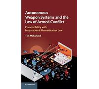 Autonomous Weapon Systems and the Law of Armed Conflict: Compatibility with International Humanitarian Law